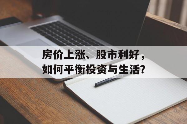 房价上涨、股市利好，如何平衡投资与生活？