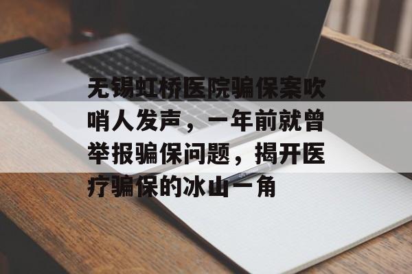 无锡虹桥医院骗保案吹哨人发声，一年前就曾举报骗保问题，揭开医疗骗保的冰山一角