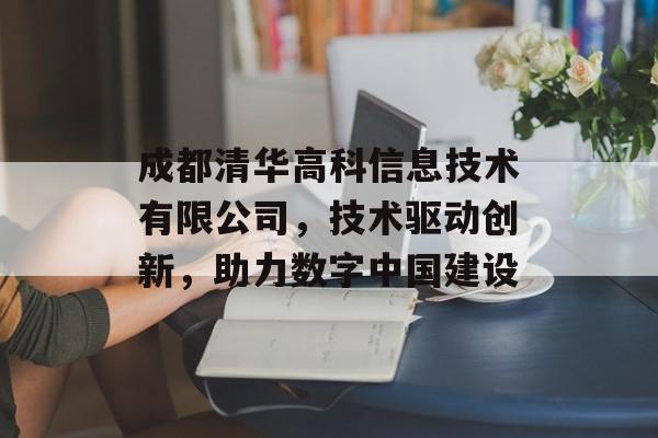 成都清华高科信息技术有限公司，技术驱动创新，助力数字中国建设