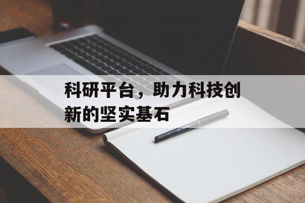 科研平台，助力科技创新的坚实基石