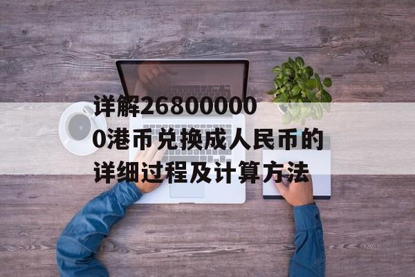 详解268000000港币兑换成人民币的详细过程及计算方法