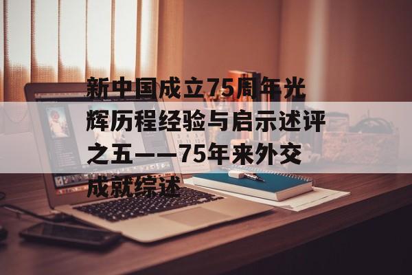 新中国成立75周年光辉历程经验与启示述评之五——75年来外交成就综述